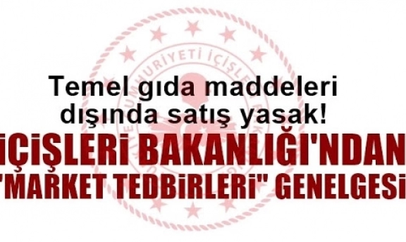 81 İl için Market Tedbirleri genelgesi yayımlandı.